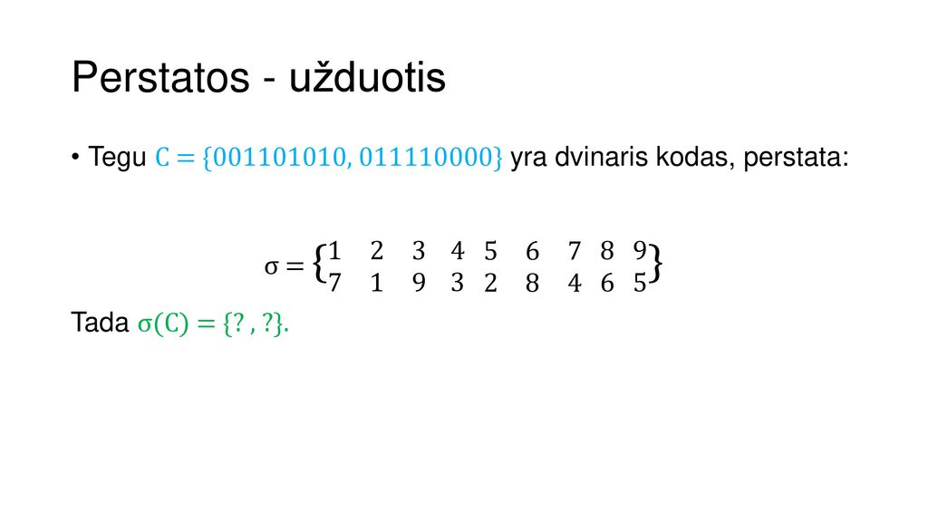 Perstatos - užduotis Tegu C = { , } yra dvinaris kodas, perstata: σ = { }