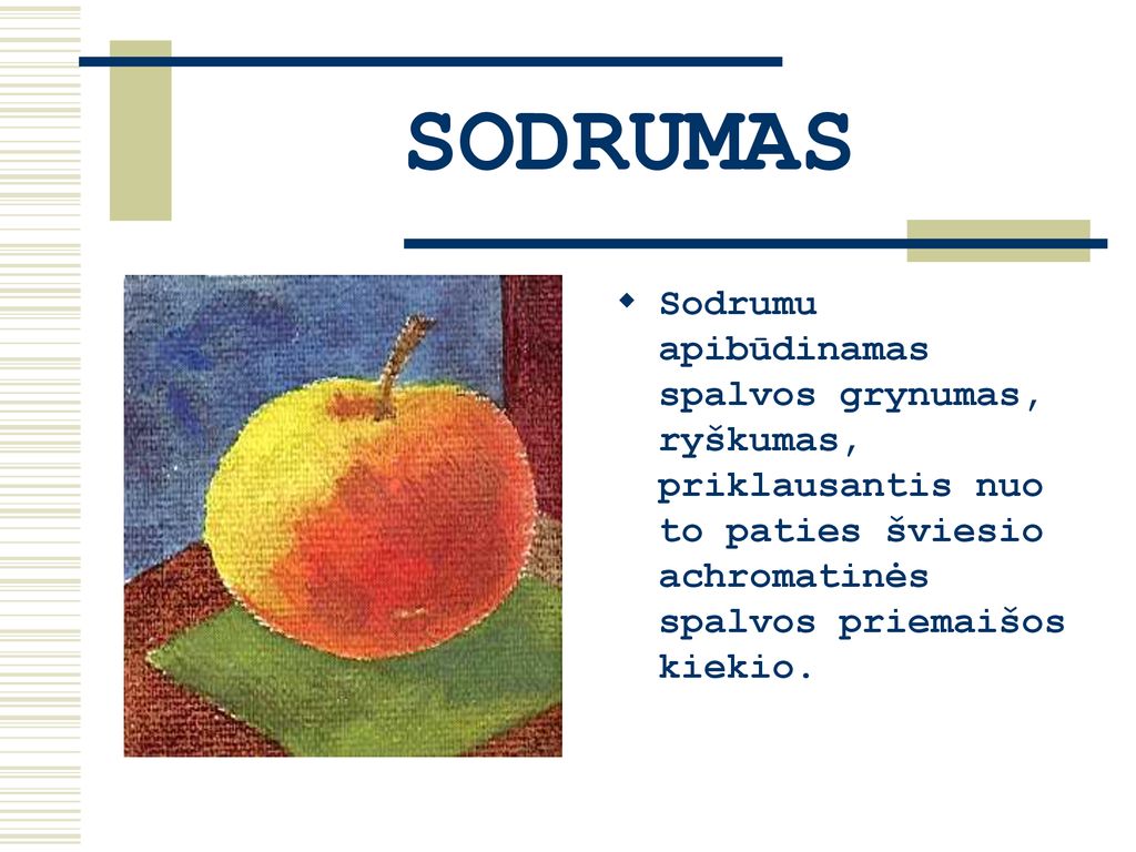 SODRUMAS Sodrumu apibūdinamas spalvos grynumas, ryškumas, priklausantis nuo to paties šviesio achromatinės spalvos priemaišos kiekio.