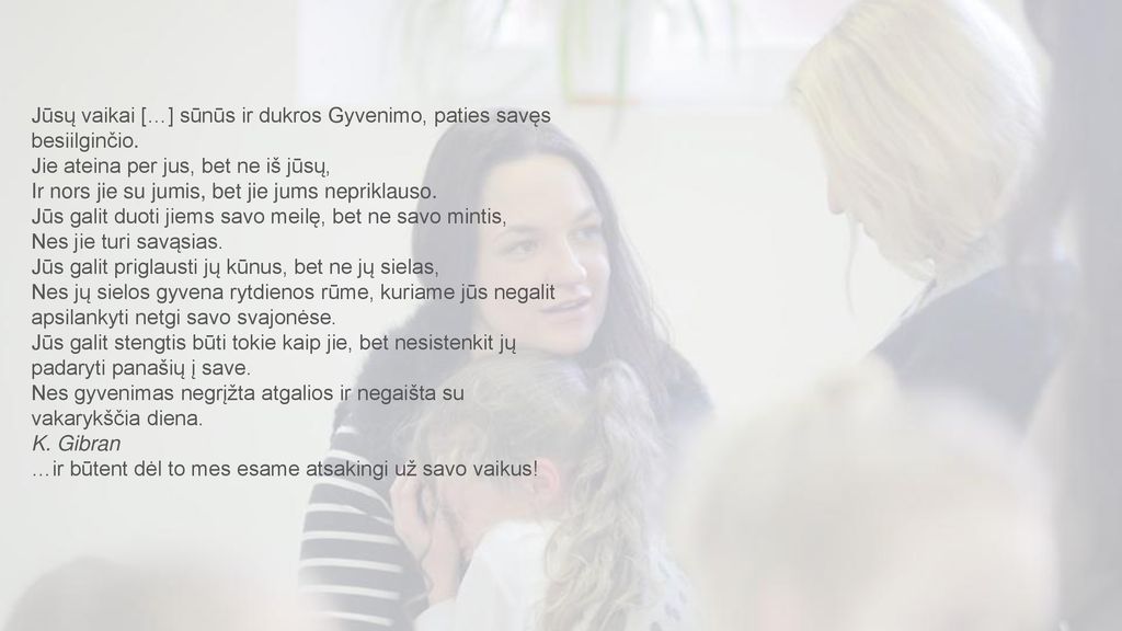 Jūsų vaikai […] sūnūs ir dukros Gyvenimo, paties savęs besiilginčio